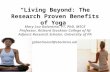 “Living Beyond: The Research Proven Benefits of Yoga” Mary Lou Galantino, PT, PhD, MSCE Professor, Richard Stockton College of NJ Adjunct Research Scholar,