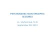 PSYCHOGENIC NON-EPILEPTIC SEIZURES L.L. Hryhorczuk, M.D. September 28, 2013.