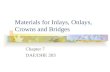 Materials for Inlays, Onlays, Crowns and Bridges Chapter 7 DAE/DHE 203.