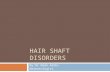 HAIR SHAFT DISORDERS By:Dr Neda Adibi dermatologist.