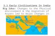 3.1 Early Civilizations In India Big Idea: Changes to the Physical environment & the migration of Aryans led to major changes in India’s culture.