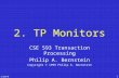 1/10/99 1 2. TP Monitors CSE 593 Transaction Processing Philip A. Bernstein Copyright © 1999 Philip A. Bernstein.