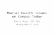 Mental Health Issues on Campus Today David Mays, MD PhD dvmays@wisc.edu.
