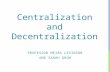Centralization and Decentralization PROFESSOR MEIRA LEVINSON AND SARAH GROH.