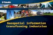 Geospatial information transforming industries. “Enhancing” and “transforming” technological changes Transforming: Alters the structure and roles within.