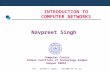 INTRODUCTION TO COMPUTER NETWORKS Navpreet Singh Computer Centre Indian Institute of Technology Kanpur Kanpur INDIA (Ph : 2597371, Email : navi@iitk.ac.in)