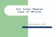 Sir Isaac Newton Laws of Motion November 2011. Sir Isaac Newton 1. Described 3 laws that relate forces to motion 2. Force-a push or a pull, all forces.