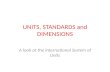 UNITS, STANDARDS and DIMENSIONS A look at the International System of Units.