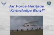 Air Force Heritage “Knowledge Bowl” Overview  Video  Rules of Engagement (ROE)  10 Round Heritage Bowl.