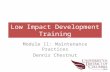 Low Impact Development Training Module 11: Maintenance Practices Dennis Chestnut.
