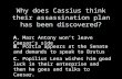 Why does Cassius think their assassination plan has been discovered? A. Marc Antony won’t leave Caesar’s side B. Portia appears at the Senate and demands.