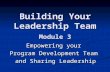 Building Your Leadership Team Module 3 Empowering your Program Development Team and Sharing Leadership.