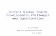 Current Global Pharma Developments-Challenges and Opportunities P.U.M.Rao Retd. Addl. Industrial Adviser(Pharma), Govt. Of India.