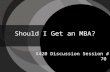Should I Get an MBA? X420 Discussion Session # 70.
