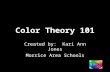 Color Theory 101 Created by: Kari Ann Jones Morrice Area Schools.