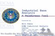 Industrial Base Analysis A Readiness Tool Presented By: Bill Ennis DCMA Industrial Analysis Center Phone: 215-737-3397, DSN 444-3397 FAX: 215-737-5371.