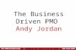 The Business Driven PMO Andy Jordan. Presented by Andy Jordan June 11 th 2015 PMO Conference, London The Business Driven PMO The role of the PMO in driving.