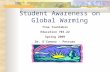 Student Awareness on Global Warming Tina Tsantakis Education 703.22 Spring 2009 Dr. O’Connor - Petruso.