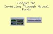 Chapter 16: Investing Through Mutual Funds. Objectives Identify why people invest in mutual funds. Distinguish among the four major objectives of mutual.