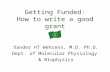 Getting Funded: How to write a good grant Xander HT Wehrens, M.D. Ph.D. Dept. of Molecular Physiology & Biophysics.