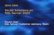 SEAS 2006 64-bit Solutions on SQL Server 2005 Stuart Ozer SQL Server Customer Advisory Team.