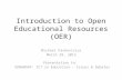 Introduction to Open Educational Resources (OER) Michael Paskevicius March 29, 2012 Presentation to: EDN6099F: ICT in Education - Issues & Debates.