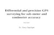 Differential and precision GPS surveying for sub-meter and centimeter accuracy Feb 2007 Dr. Gary Oppliger.