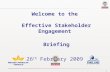 1 Welcome to the Effective Stakeholder Engagement Briefing 26 th February 2009.