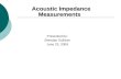 Acoustic Impedance Measurements Acoustic Impedance Measurements Presented by: Brendan Sullivan June 23, 2008.