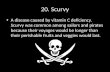 20. Scurvy A disease caused by vitamin C deficiency. Scurvy was common among sailors and pirates because their voyages would be longer than their perishable.