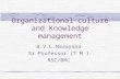 Organizational culture and Knowledge management B.V.L.Narayana Sr Professor (T M ) RSC/BRC.