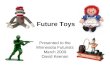 Future Toys Presented to the Minnesota Futurists March 2009 David Keenan.