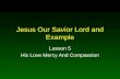 Jesus Our Savior Lord and Example Lesson 5 His Love Mercy And Compassion.