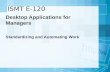 1 ISMT E-120 Desktop Applications for Managers Standardizing and Automating Work.