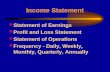 Income Statement l Statement of Earnings l Profit and Loss Statement l Statement of Operations l Frequency - Daily, Weekly, Monthly, Quarterly, Annually.