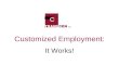 Customized Employment: It Works!. Marketing Maxim: It is more effective to find out what customers need and want and match it to what you have to offer…