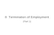 8 Termination of Employment (Part 1). Is it a dismissal? Resignation of the employee Mutual agreement Frustration of contract.