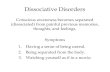 Dissociative Disorders Conscious awareness becomes separated (dissociated) from painful previous memories, thoughts, and feelings. Symptoms 1.Having a.