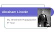 Abraham Lincoln By, Shashank Rajagopalan 5 th hour.