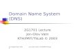 12 September 2003Jon-Olov Vatn, KTH/IMIT/TSLab Domain Name System (DNS) 2G1701 Lecture Jon-Olov Vatn KTH/IMIT/TSLab © 2003.