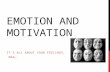EMOTION AND MOTIVATION IT’S ALL ABOUT YOUR FEELINGS, MAN…