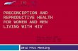 PRECONCEPTION AND REPRODUCTIVE HEALTH FOR WOMEN AND MEN LIVING WITH HIV 2012 FTCC Meeting Shannon Weber, MSW Judy Levison, MD, MPH Mary Jo Hoyt, MS, FNP.