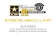 1 MARKETING AMERICA’S ARMY JULIA BOBICK United States Army Recruiting Command G-5 Marketing, Partnerships & Outreach Directorate.
