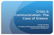 Crisis & Communication: The Case of Greece George Petalotis Ex Deputy Minister to the Prime Minister and Government’s Spokesman.
