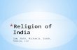 Sam, Ruth, Michaela, Sarah, Shaila, Liz. * -India is the birthplace of 4 of the world’s major religious traditions - Jainism(.4%), Buddhism(.8%), Sikhism.