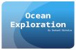 Ocean Exploration By Rachael Nicholas NOTE: While watching, please click to advance to the next slides.