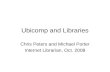 Ubicomp and Libraries Chris Peters and Michael Porter Internet Librarian, Oct. 2008.