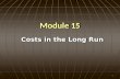 Module 15 Costs in the Long Run 1. Objectives:Objectives:  Define long run average cost.  Understand how to construct the long run average cost curve.