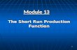 1 Module 13 The Short Run Production Function. 2   Define a production function, define the three concepts of production–total product, marginal product,