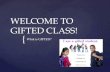 { WELCOME TO GIFTED CLASS! What is GIFTED?. What is “Gifted”? Gifted – One who thinks differently or who has great natural ability or talent. A gifted.